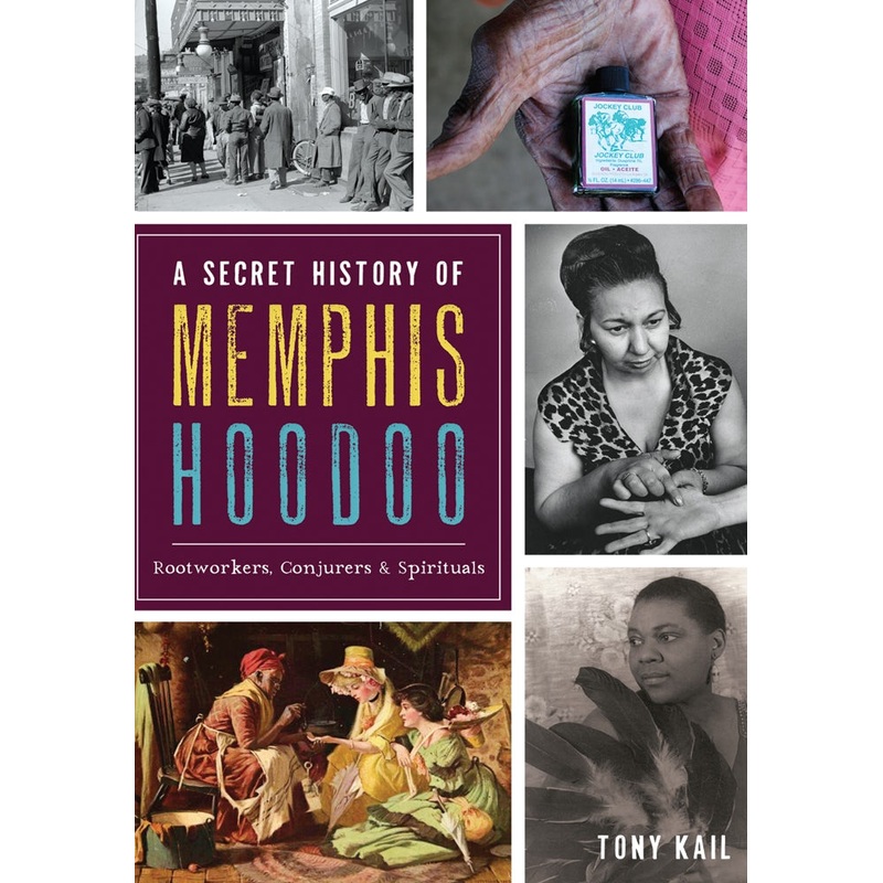 A Secret History of Memphis Hoodoo: Rootworkers, Conjurers & Spirituals