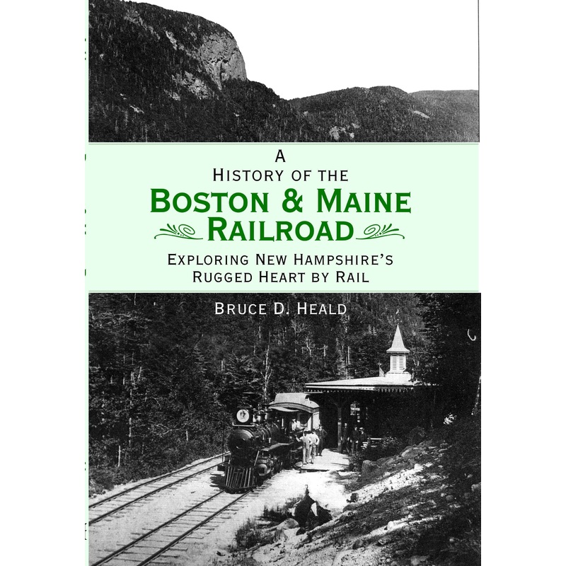 A History of the Boston & Maine Railroad: Exploring New Hampshire's Rugged Heart by Rail