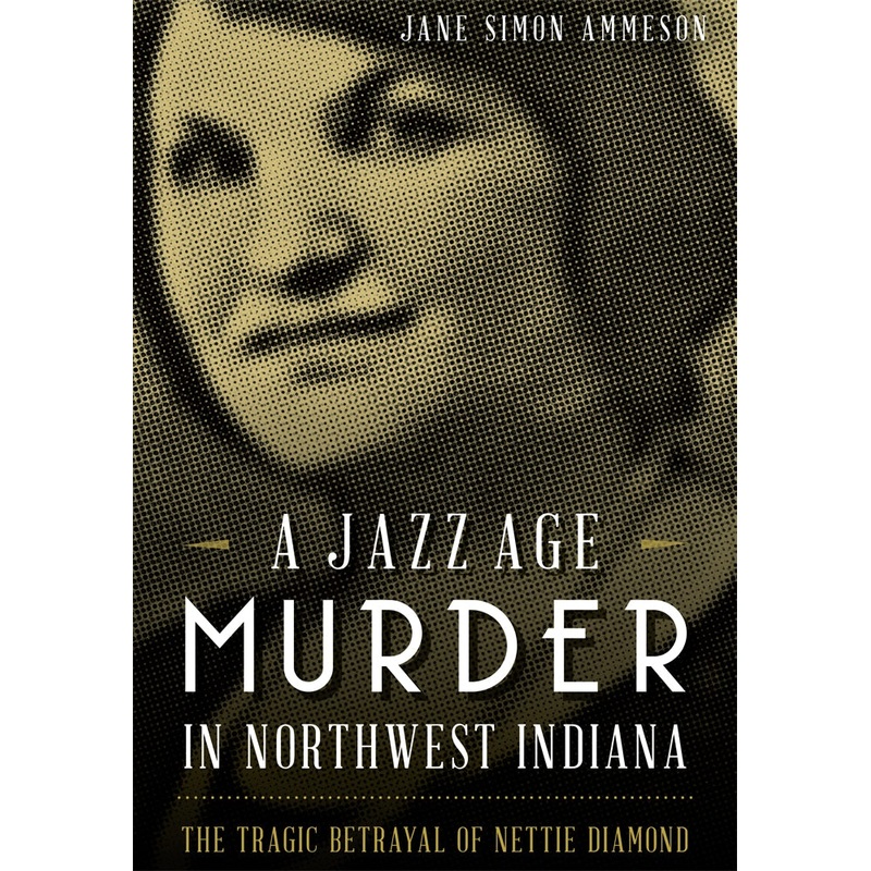 A Jazz Age Murder in Northwest Indiana: The Tragic Betrayal of Nettie Diamond