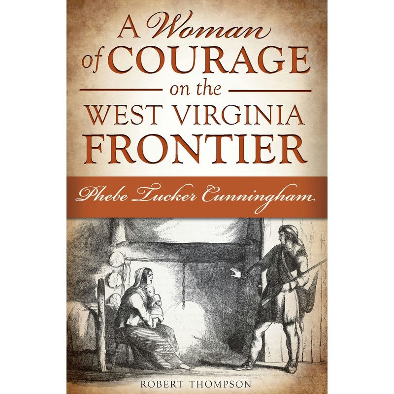 A Woman of Courage on the West Virginia Frontier: Phebe Tucker Cunningham