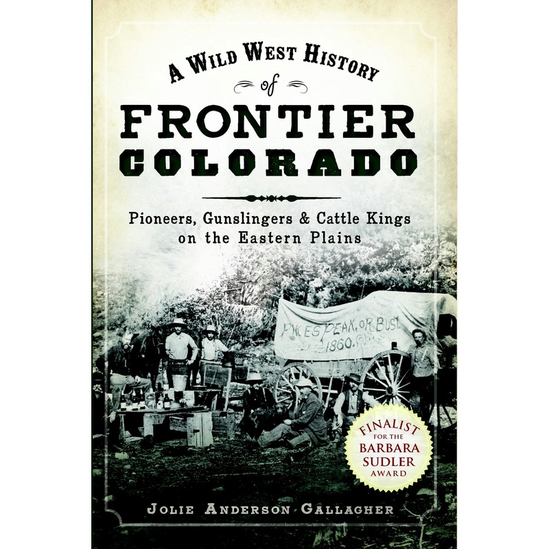 A Wild West History of Frontier Colorado: Pioneers, Gunslingers & Cattle Kings on the Eastern Plains